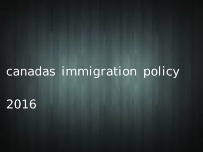 canadas immigration policy 2016