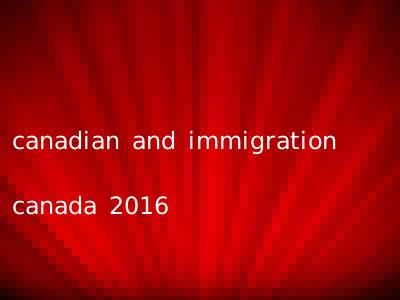 canadian and immigration canada 2016