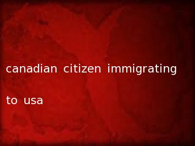 canadian citizen immigrating to usa