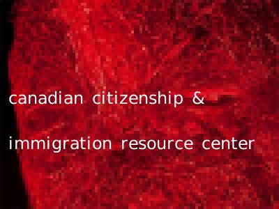 canadian citizenship & immigration resource center