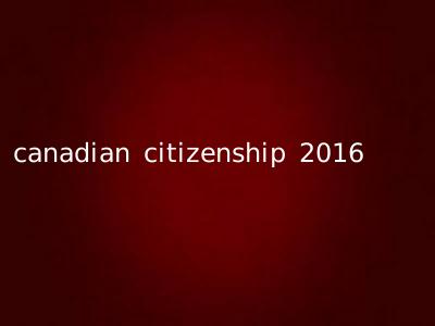 canadian citizenship 2016