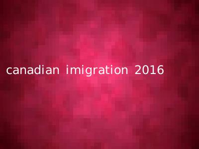 canadian imigration 2016