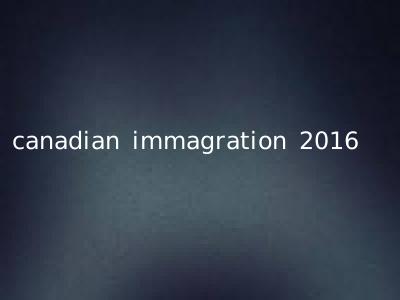 canadian immagration 2016