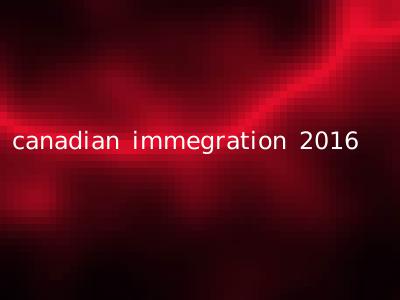canadian immegration 2016