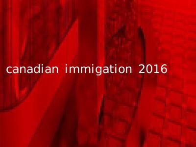 canadian immigation 2016