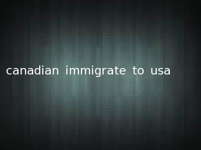 canadian immigrate to usa