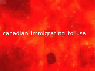 canadian immigrating to usa
