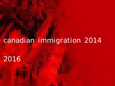 canadian immigration 2014 2016