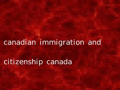 canadian immigration and citizenship canada