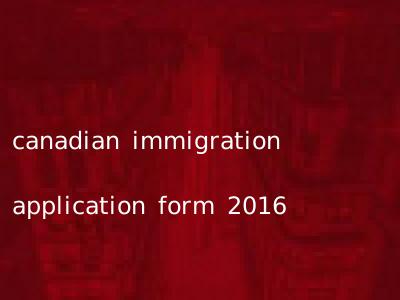 canadian immigration application form 2016