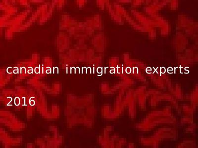 canadian immigration experts 2016