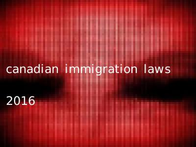 canadian immigration laws 2016