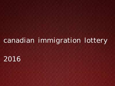 canadian immigration lottery 2016