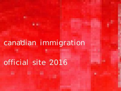 canadian immigration official site 2016
