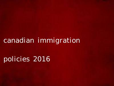 canadian immigration policies 2016