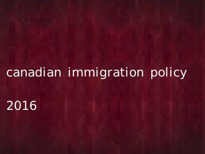 canadian immigration policy 2016