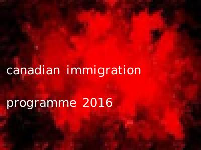 canadian immigration programme 2016
