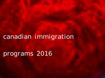 canadian immigration programs 2016