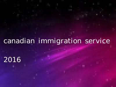 canadian immigration service 2016