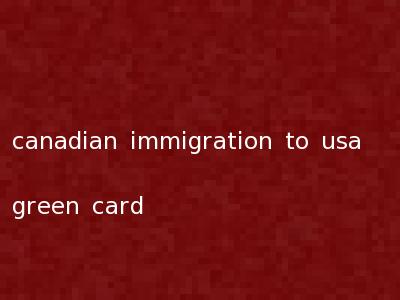 canadian immigration to usa green card