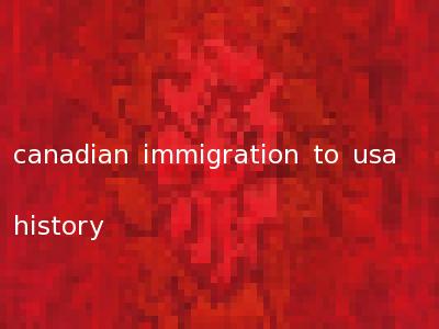 canadian immigration to usa history