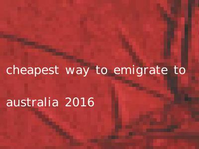 cheapest way to emigrate to australia 2016