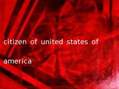 citizen of united states of america