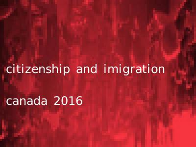 citizenship and imigration canada 2016