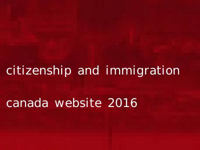 citizenship and immigration canada website 2016