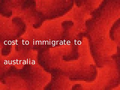 cost to immigrate to australia