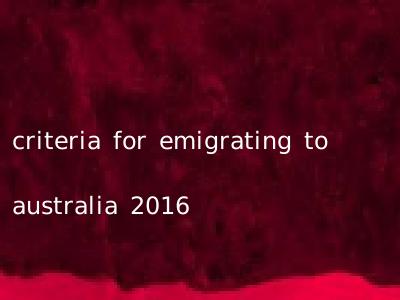 criteria for emigrating to australia 2016