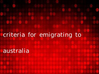 criteria for emigrating to australia