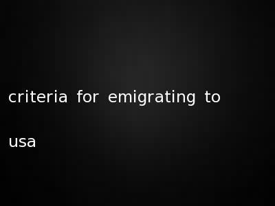 criteria for emigrating to usa