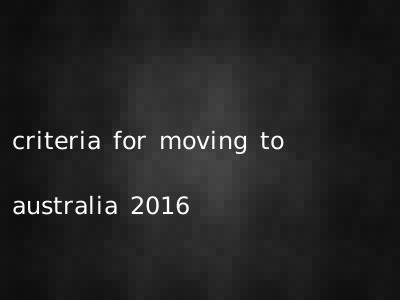 criteria for moving to australia 2016