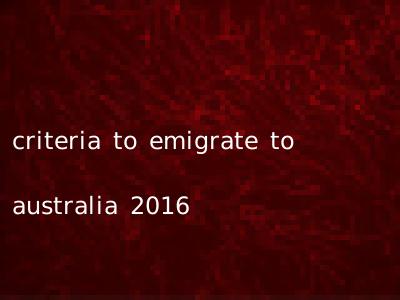 criteria to emigrate to australia 2016