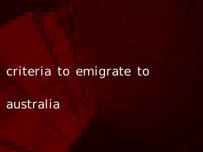 criteria to emigrate to australia