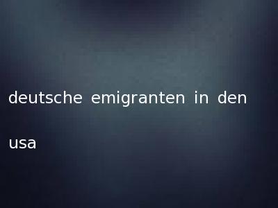 deutsche emigranten in den usa