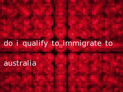 do i qualify to immigrate to australia