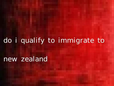 do i qualify to immigrate to new zealand