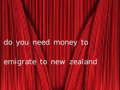 do you need money to emigrate to new zealand