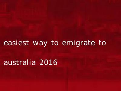 easiest way to emigrate to australia 2016
