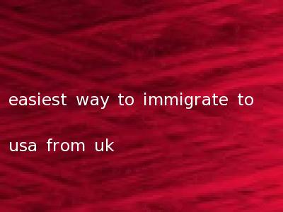 easiest way to immigrate to usa from uk