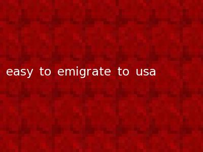 easy to emigrate to usa