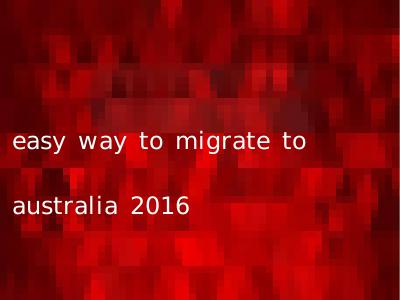 easy way to migrate to australia 2016