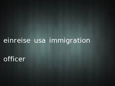 einreise usa immigration officer