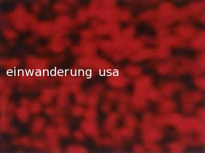 einwanderung usa