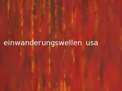 einwanderungswellen usa