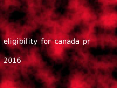eligibility for canada pr 2016