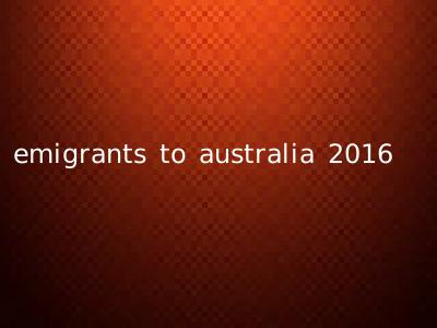 emigrants to australia 2016