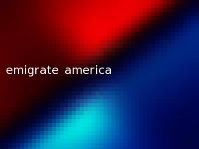 emigrate america